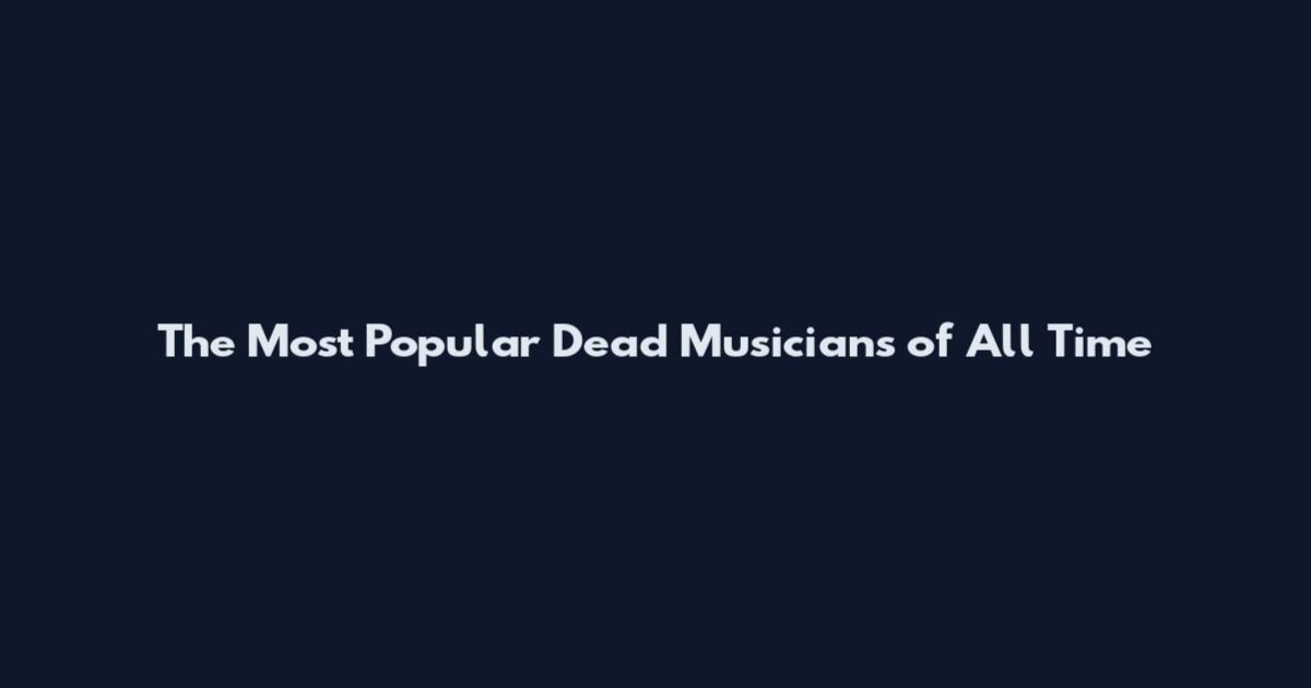 The Most Popular Dead Musicians of All Time