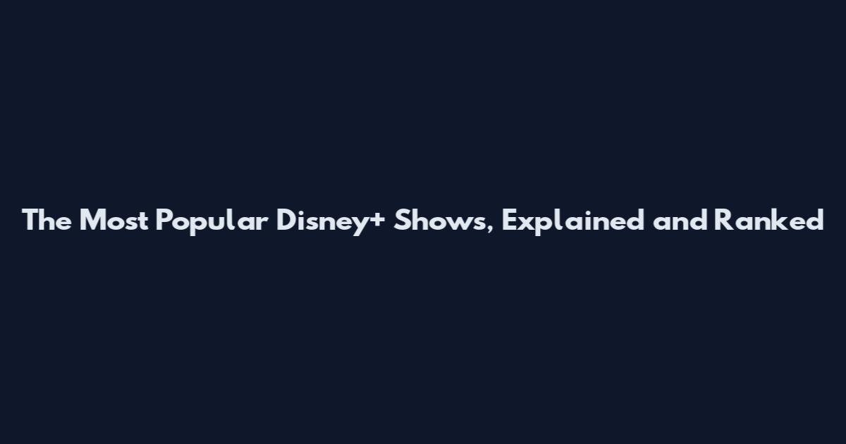 The Most Popular Disney+ Shows, Explained and Ranked