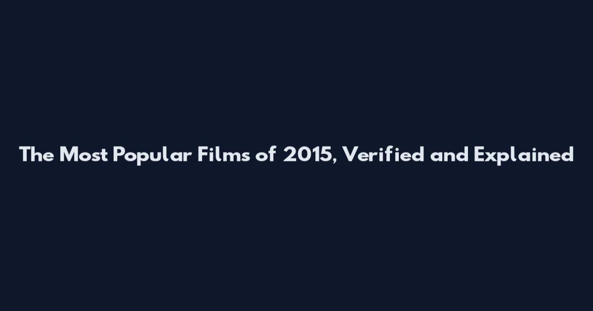 The Most Popular Films of 2015, Verified and Explained