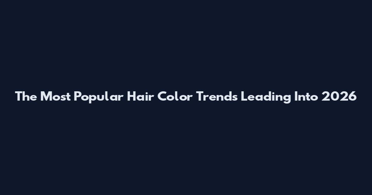 The Most Popular Hair Color Trends Leading Into 2026