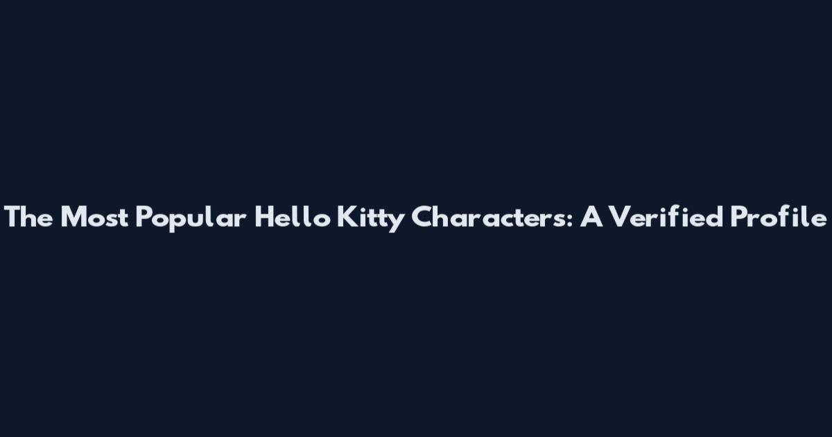 The Most Popular Hello Kitty Characters: A Verified Profile
