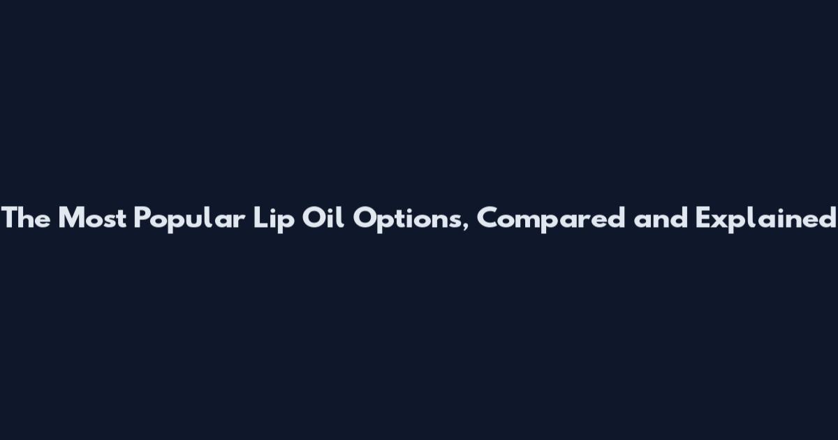 The Most Popular Lip Oil Options, Compared and Explained