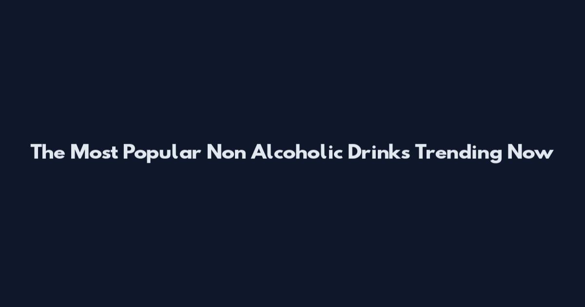 The Most Popular Non Alcoholic Drinks Trending Now