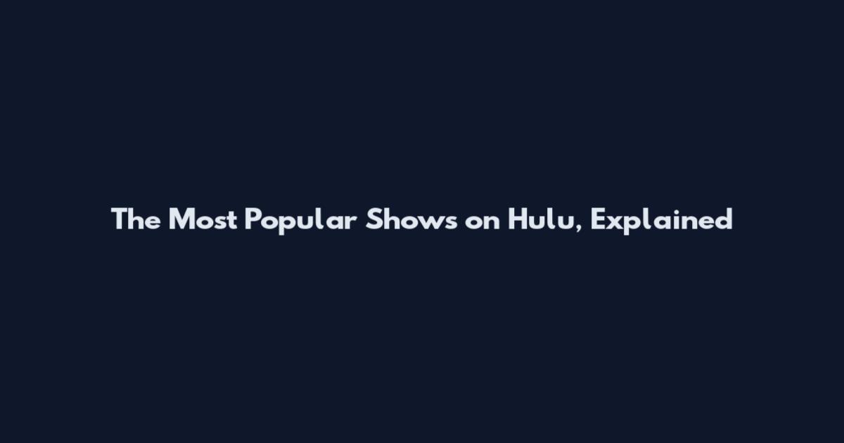 The Most Popular Shows on Hulu, Explained