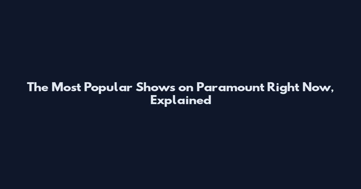 The Most Popular Shows on Paramount Right Now, Explained