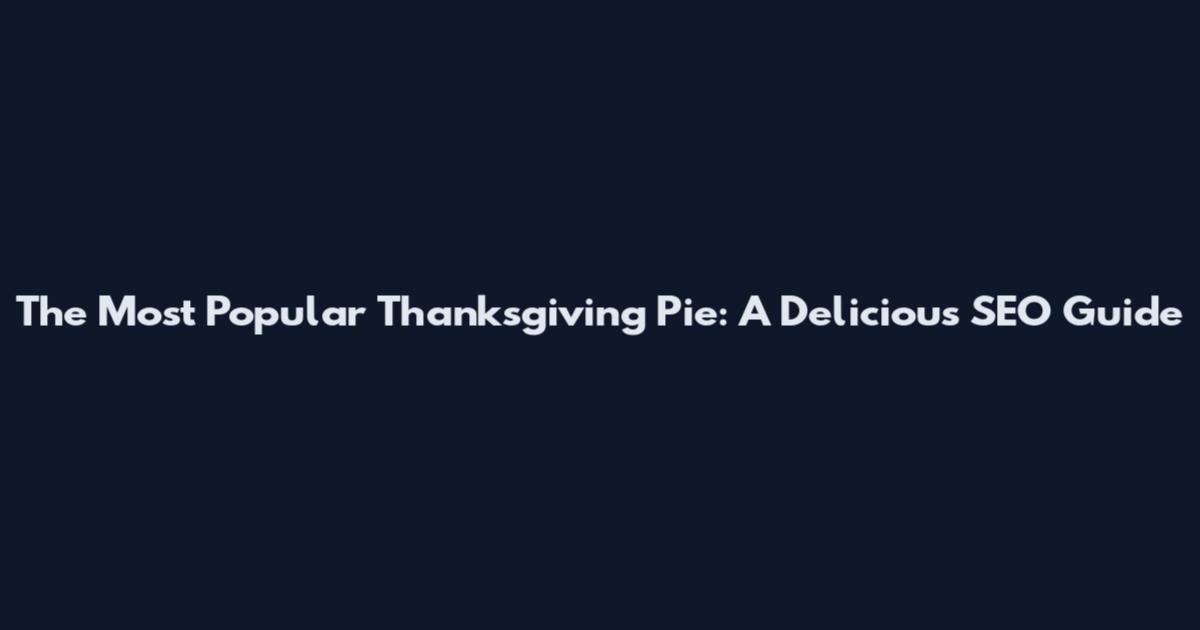 The Most Popular Thanksgiving Pie: A Delicious SEO Guide