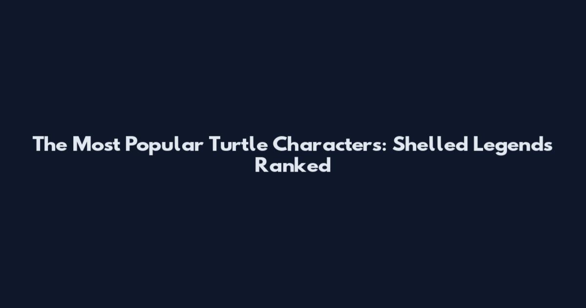 The Most Popular Turtle Characters: Shelled Legends Ranked