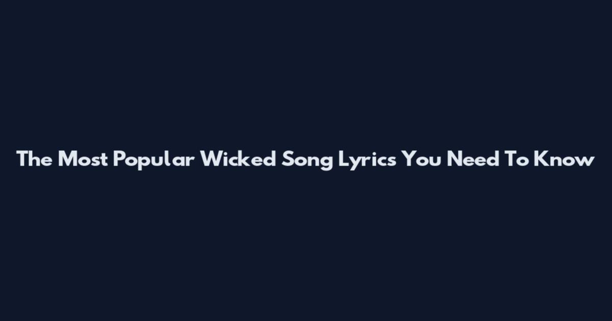 The Most Popular Wicked Song Lyrics You Need To Know