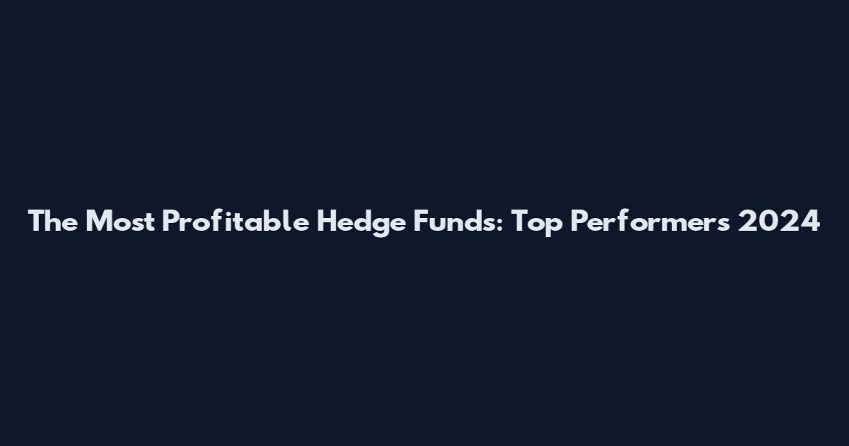 The Most Profitable Hedge Funds: Top Performers 2024