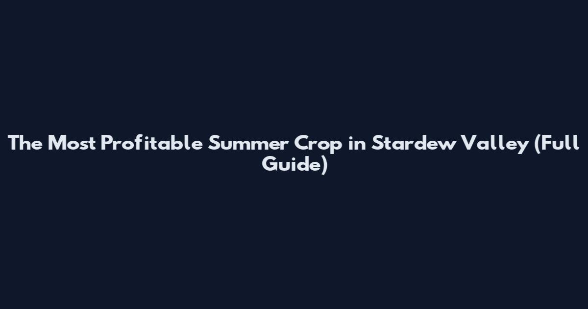 The Most Profitable Summer Crop in Stardew Valley (Full Guide)