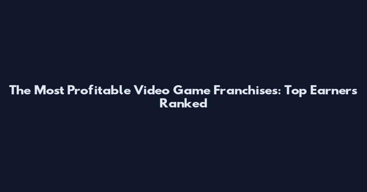 The Most Profitable Video Game Franchises: Top Earners Ranked