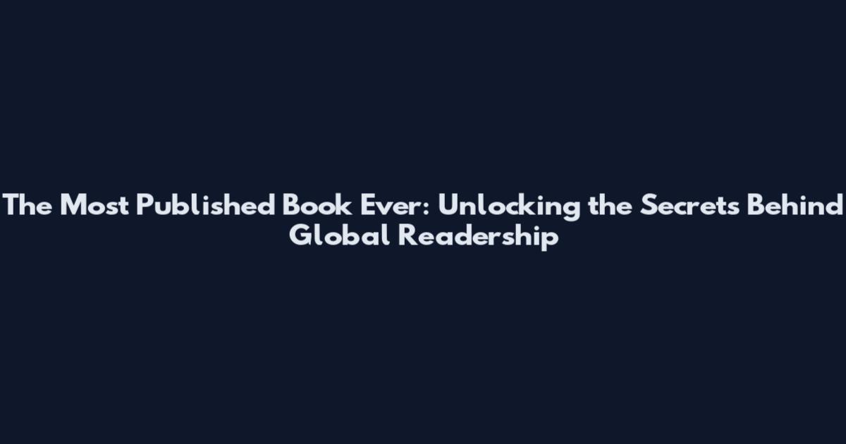 The Most Published Book Ever: Unlocking the Secrets Behind Global Readership