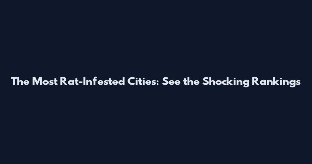 The Most Rat-Infested Cities: See the Shocking Rankings