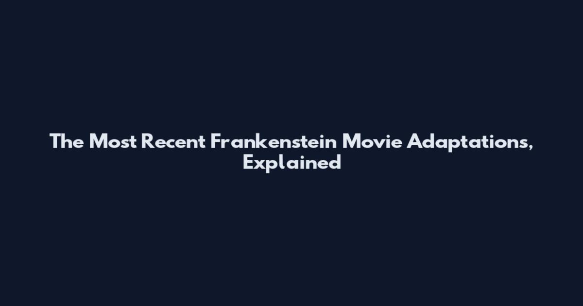 The Most Recent Frankenstein Movie Adaptations, Explained