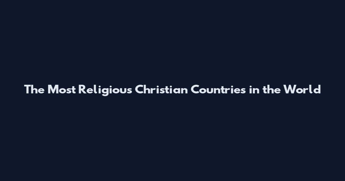 The Most Religious Christian Countries in the World