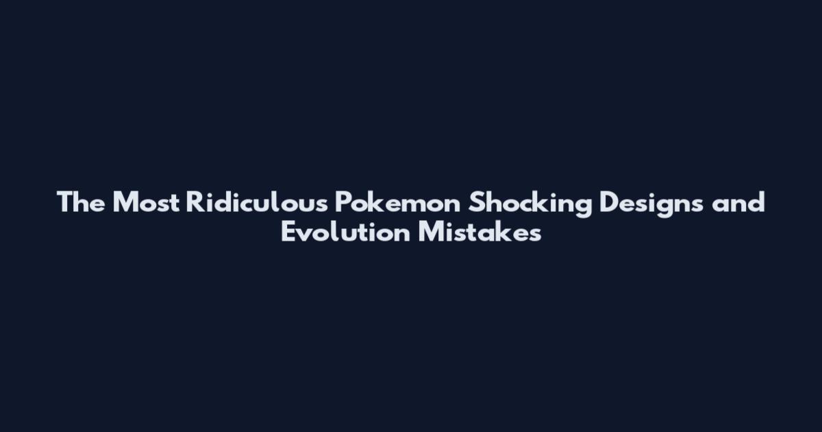 The Most Ridiculous Pokemon Shocking Designs and Evolution Mistakes