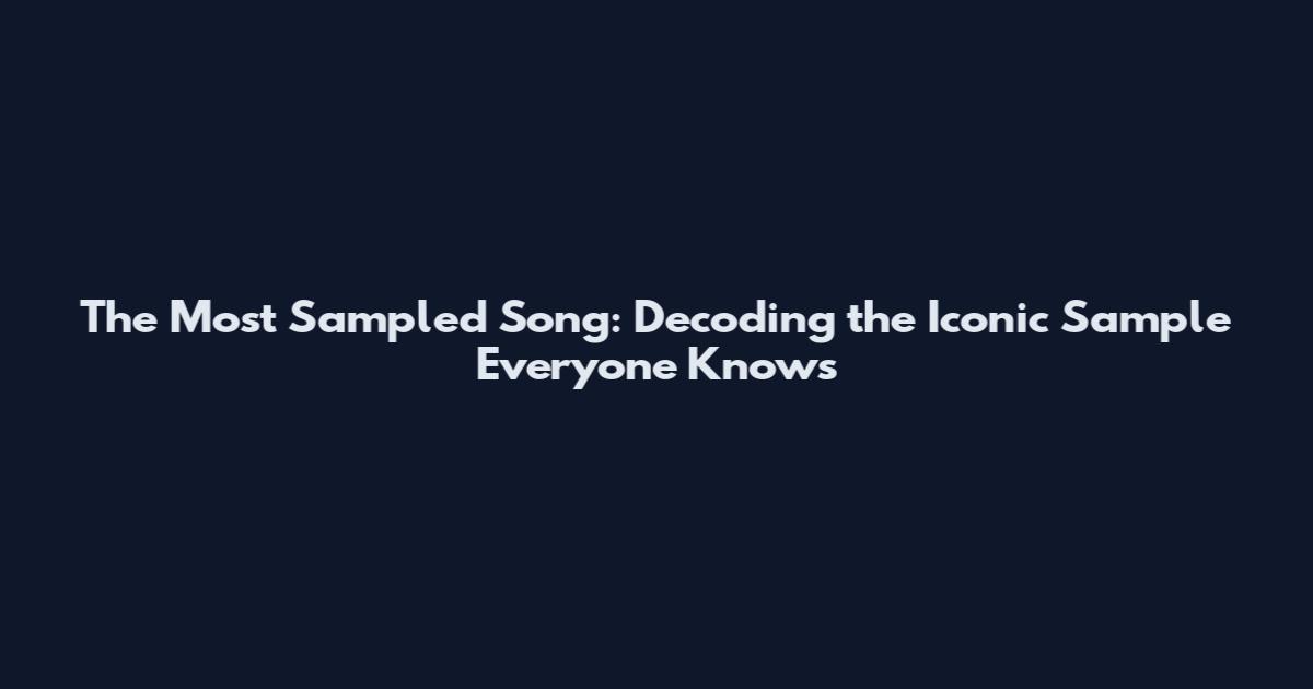 The Most Sampled Song: Decoding the Iconic Sample Everyone Knows