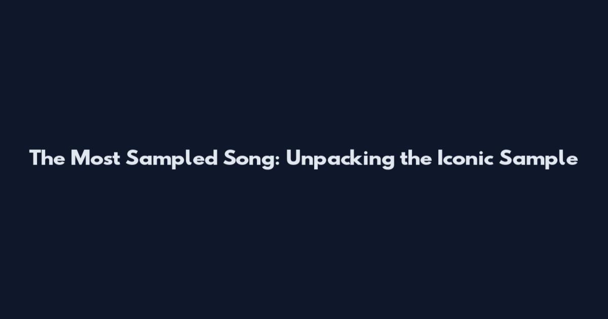 The Most Sampled Song: Unpacking the Iconic Sample