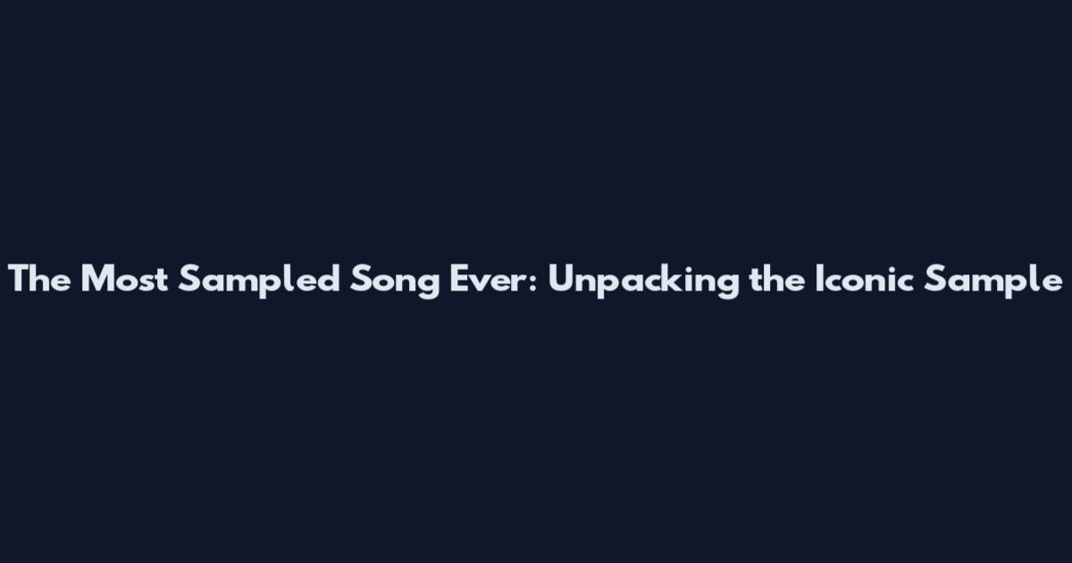 The Most Sampled Song Ever: Unpacking the Iconic Sample