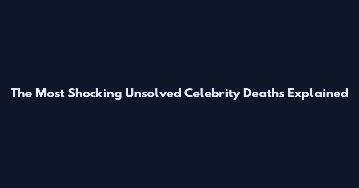 The Most Shocking Unsolved Celebrity Deaths Explained