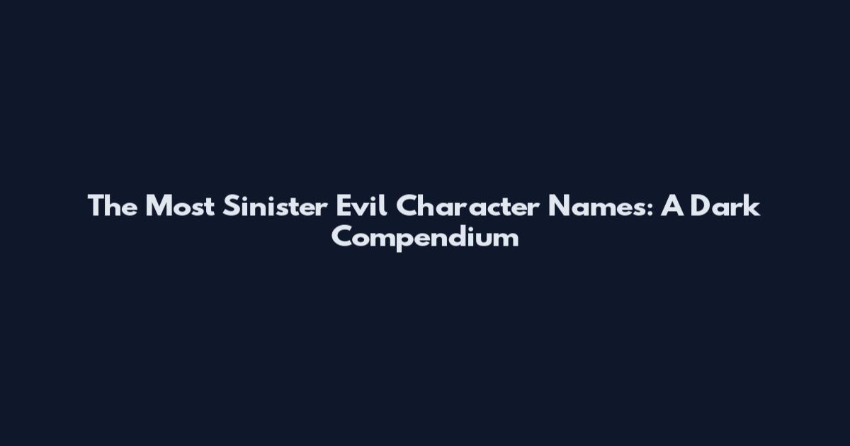 The Most Sinister Evil Character Names: A Dark Compendium