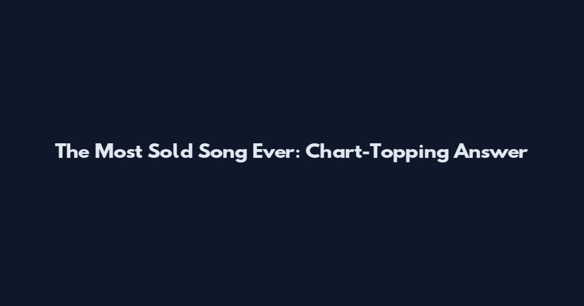 The Most Sold Song Ever: Chart-Topping Answer
