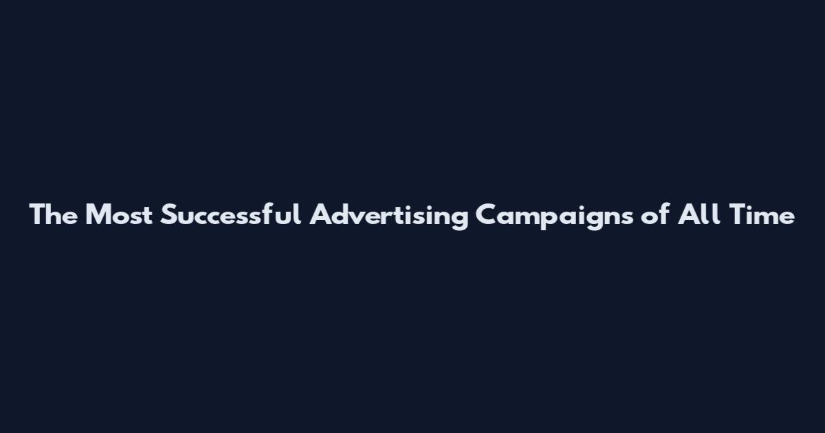 The Most Successful Advertising Campaigns of All Time