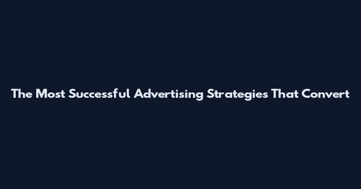 The Most Successful Advertising Strategies That Convert