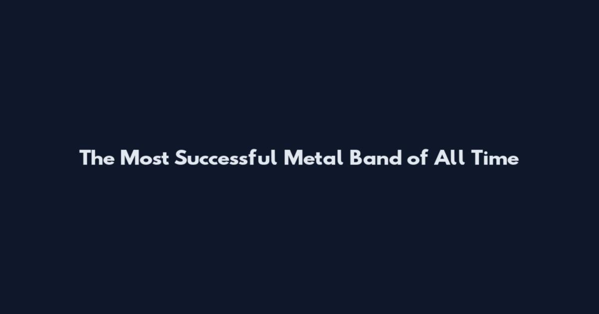 The Most Successful Metal Band of All Time