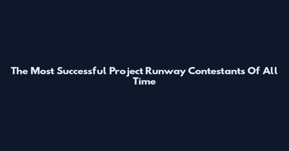 The Most Successful Project Runway Contestants Of All Time
