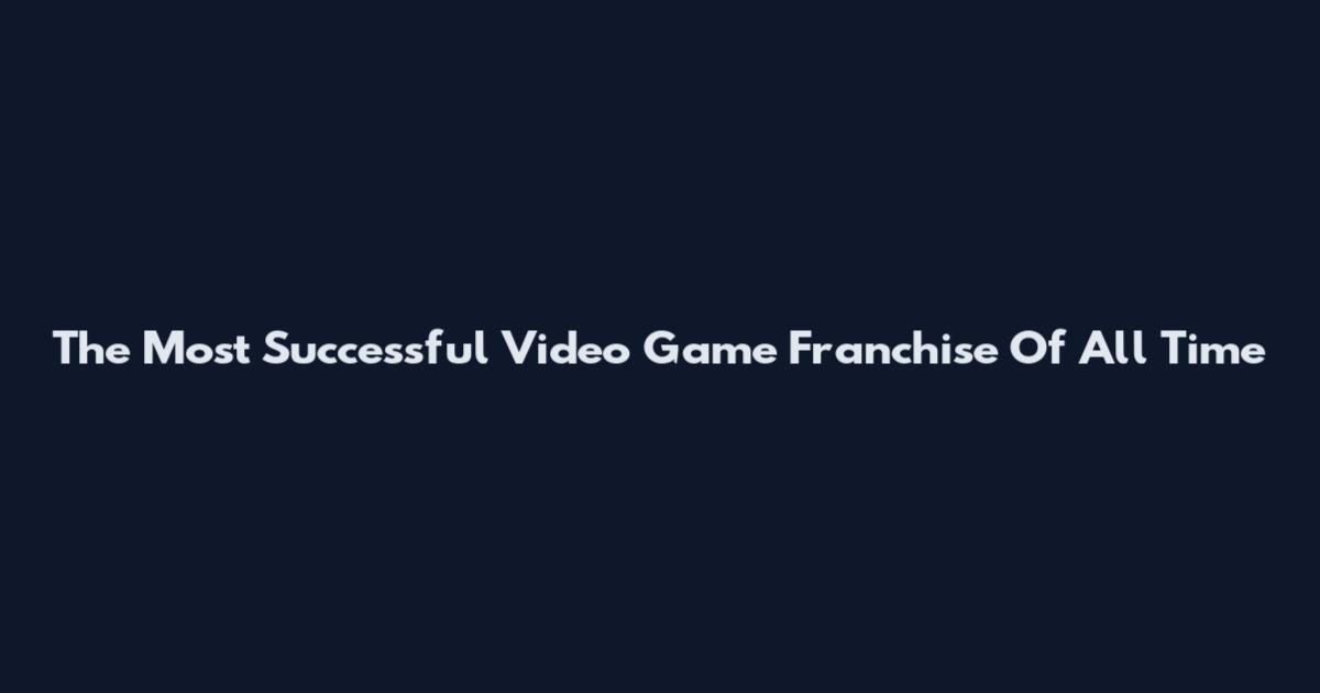 The Most Successful Video Game Franchise Of All Time
