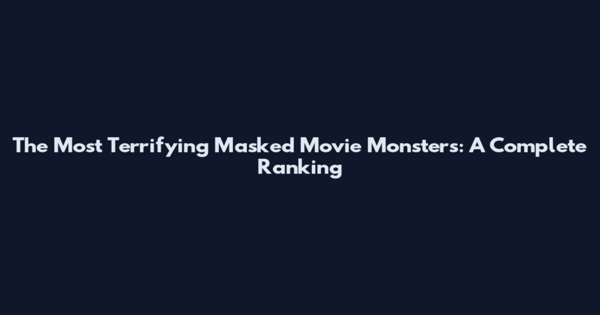 The Most Terrifying Masked Movie Monsters: A Complete Ranking
