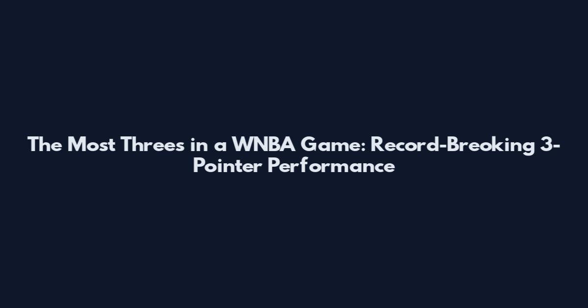 The Most Threes in a WNBA Game: Record-Breoking 3-Pointer Performance