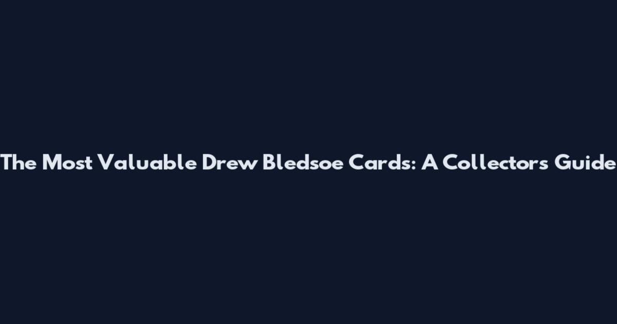 The Most Valuable Drew Bledsoe Cards: A Collector's Guide