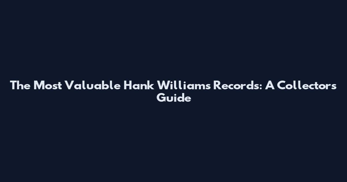 The Most Valuable Hank Williams Records: A Collector's Guide