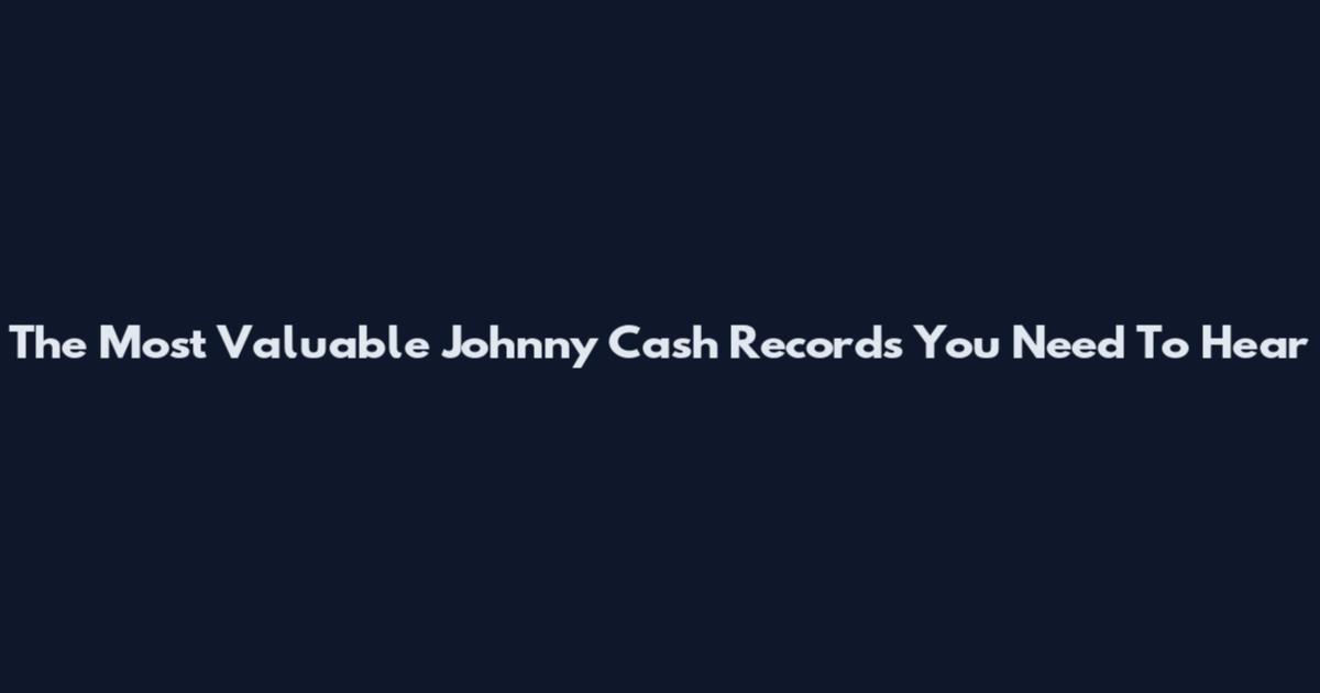 The Most Valuable Johnny Cash Records You Need To Hear