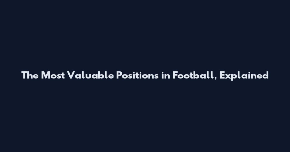 The Most Valuable Positions in Football, Explained