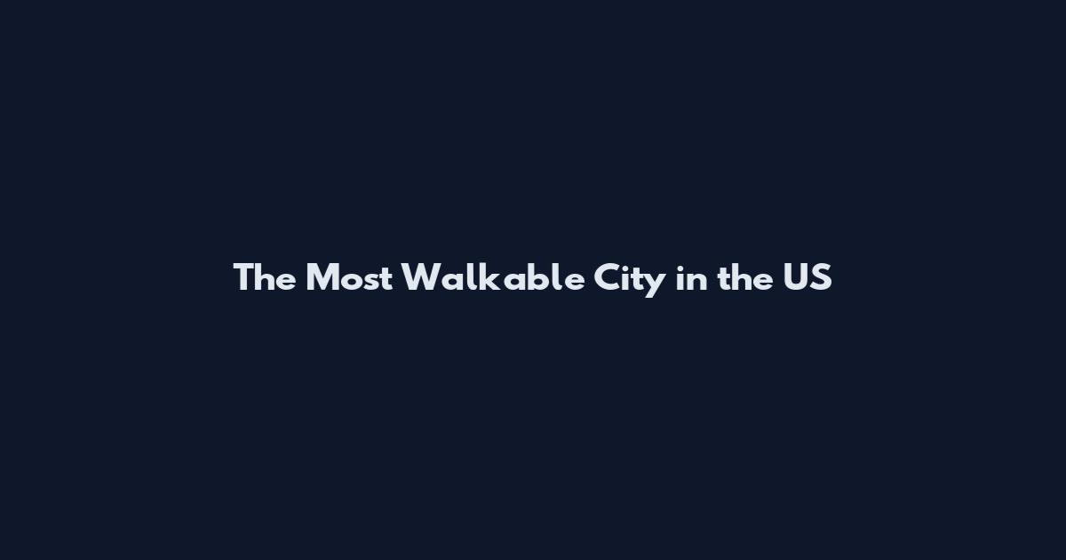 The Most Walkable City in the US