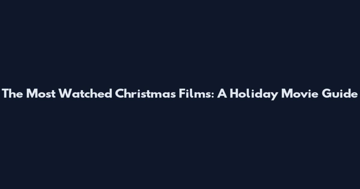 The Most Watched Christmas Films: A Holiday Movie Guide