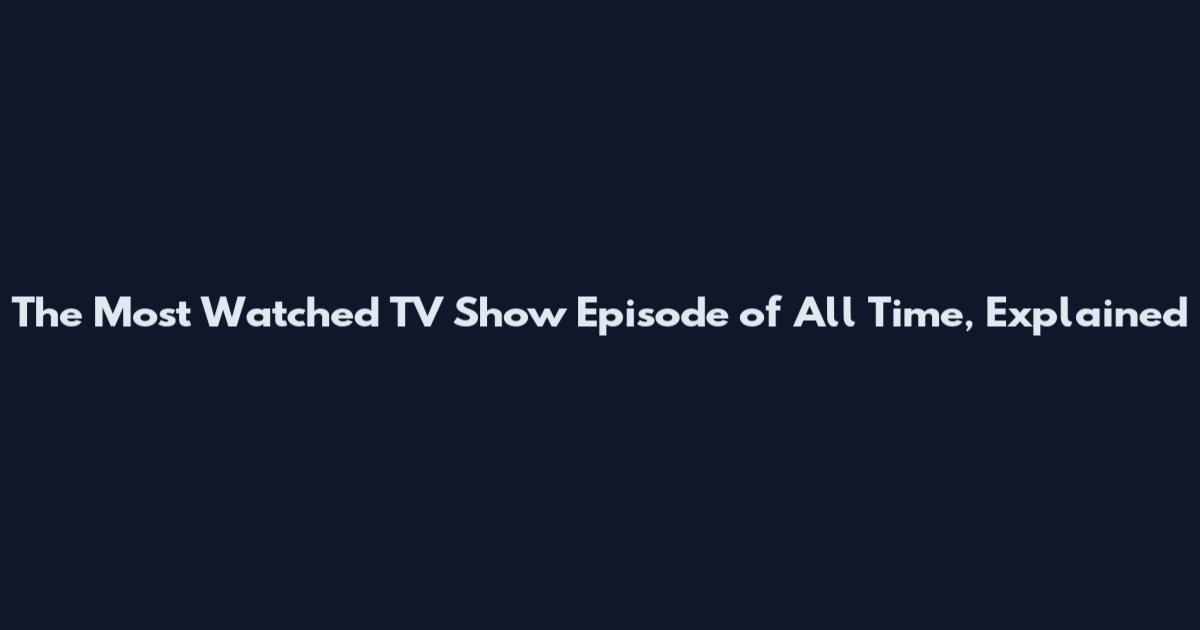 The Most Watched TV Show Episode of All Time, Explained