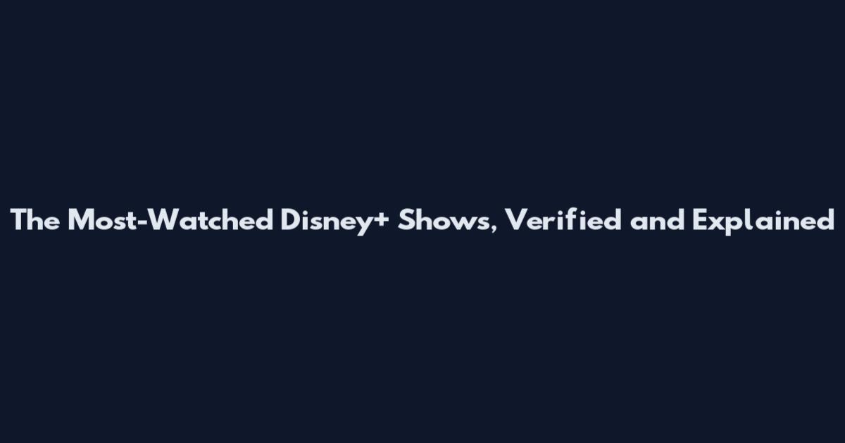The Most-Watched Disney+ Shows, Verified and Explained