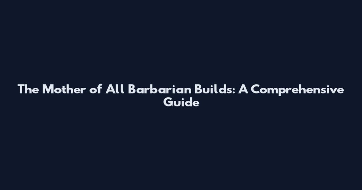 The Mother of All Barbarian Builds: A Comprehensive Guide