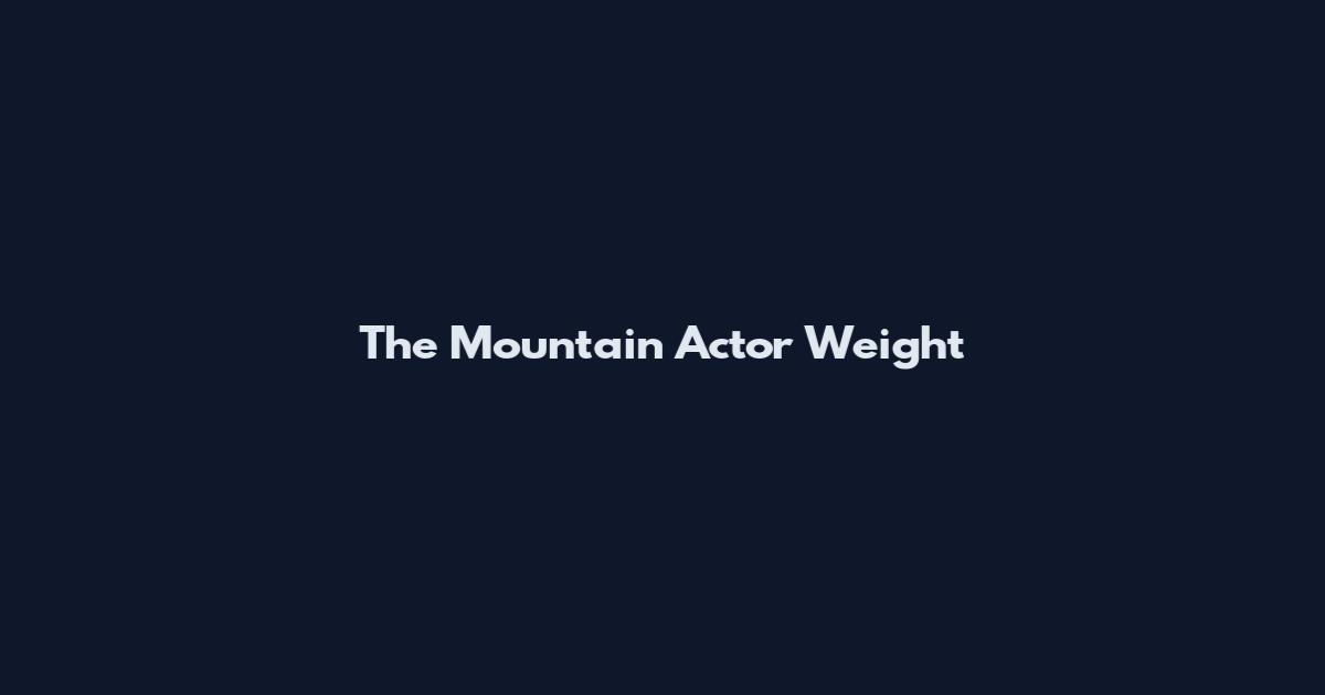 The Mountain Actor Weight