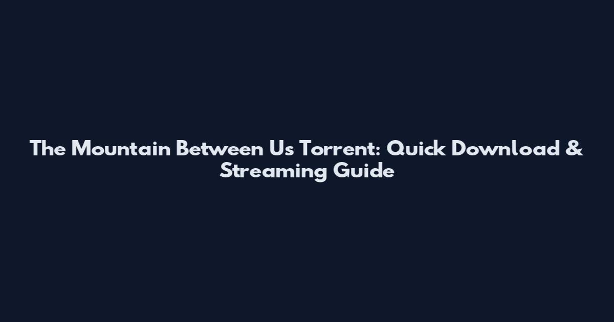The Mountain Between Us Torrent: Quick Download & Streaming Guide