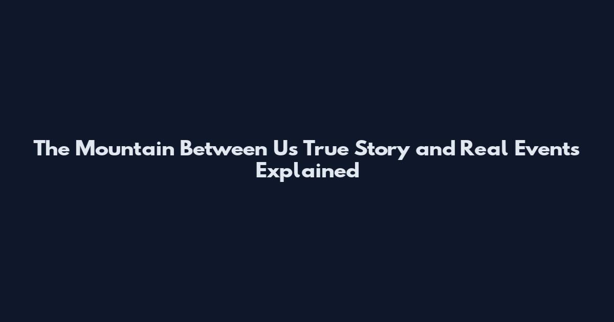 The Mountain Between Us True Story and Real Events Explained