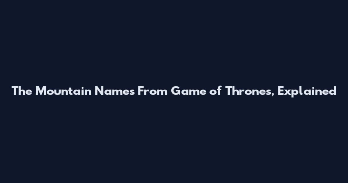 The Mountain Names From Game of Thrones, Explained