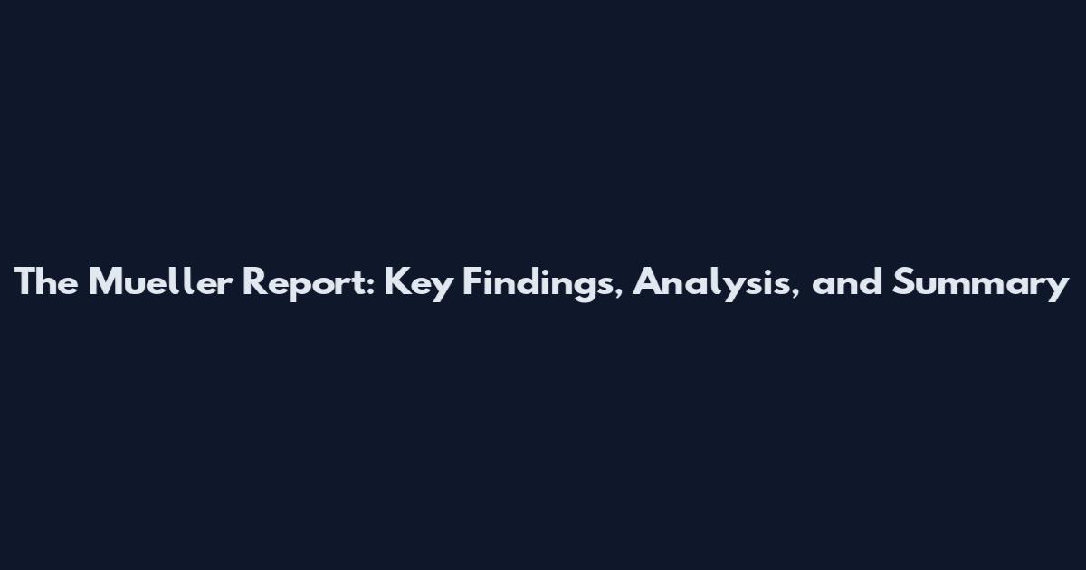 The Mueller Report: Key Findings, Analysis, and Summary