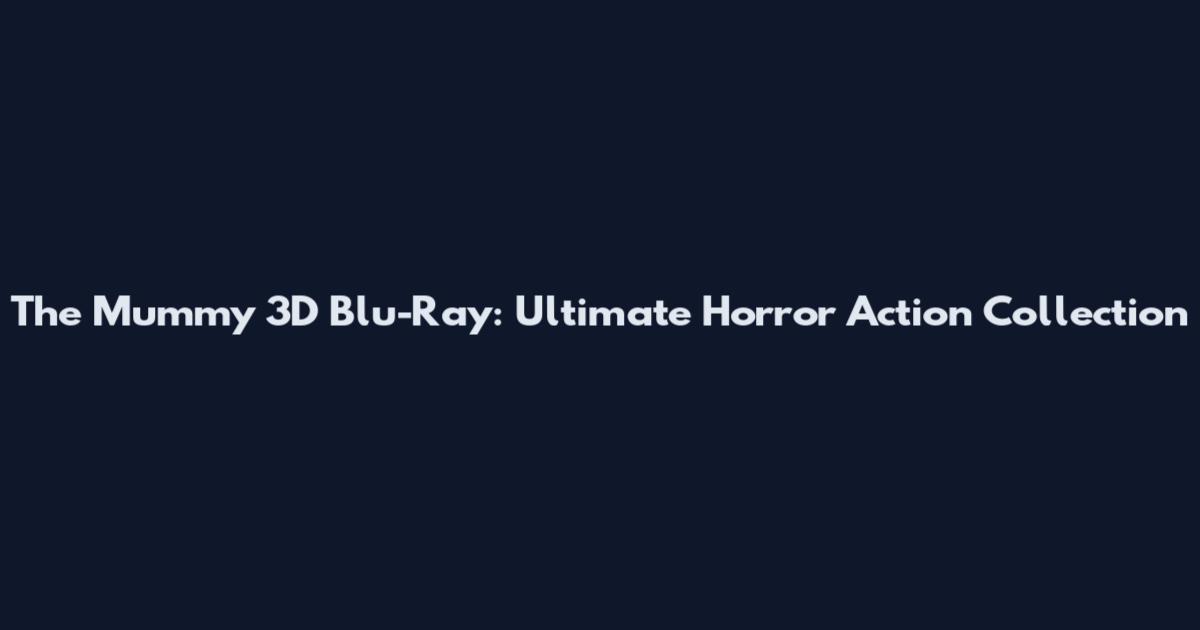 The Mummy 3D Blu-Ray: Ultimate Horror Action Collection