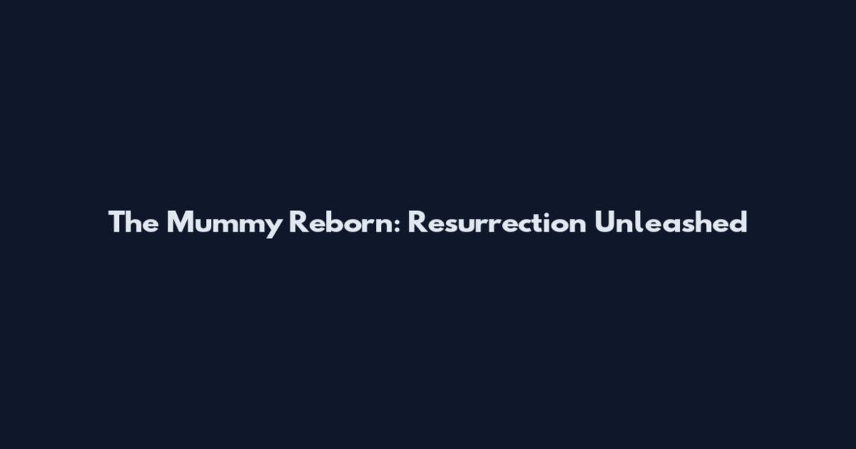 The Mummy Reborn: Resurrection Unleashed
