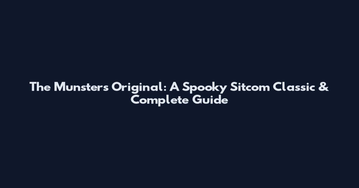 The Munsters Original: A Spooky Sitcom Classic & Complete Guide